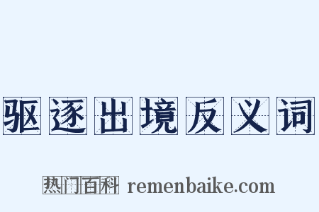 驱逐出境反义词是什么意思的图片